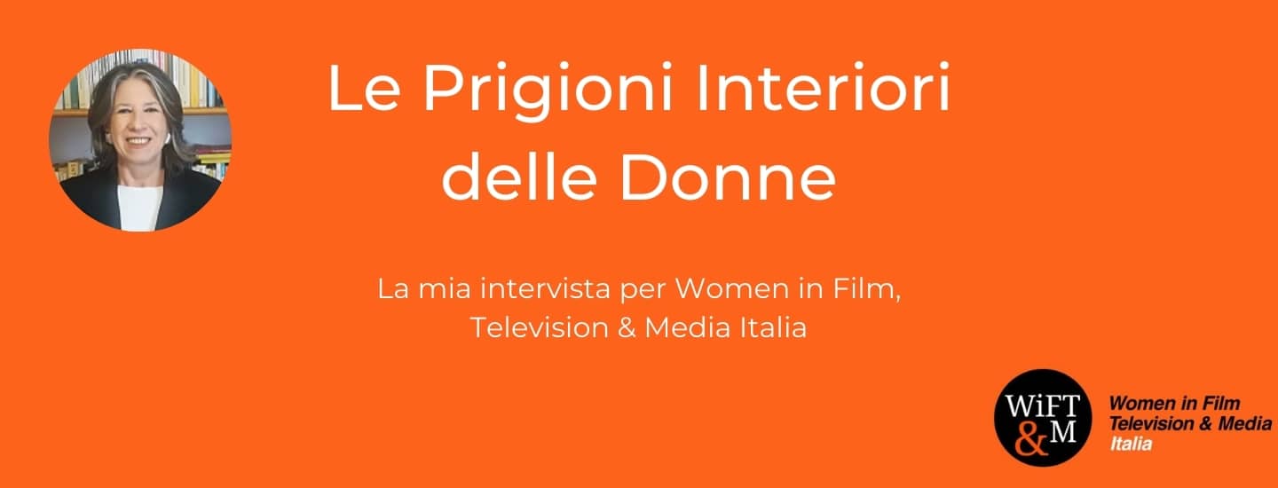 Le prigioni interiori delle donne – la mia intervista per Women in Film, Television & Media Italia